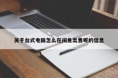 关于台式电脑怎么在闲鱼出售呢的信息