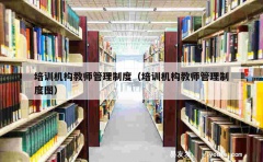 培训机构教师管理制度（培训机构教师管理制度图）