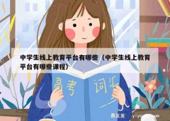 中学生线上教育平台有哪些（中学生线上教育平台有哪些课程）