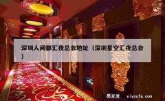 深圳人间都汇夜总会地址（深圳星空汇夜总会）