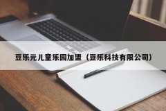 豆乐元儿童乐园加盟（豆乐科技有限公司）