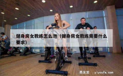 健身房女教练怎么泡（健身房女教练需要什么要求）