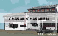 广东房屋加固（广东房屋加固技术）