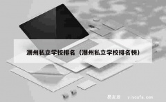 潮州私立学校排名（潮州私立学校排名榜）