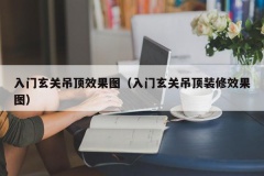 入门玄关吊顶效果图（入门玄关吊顶装修效果图）