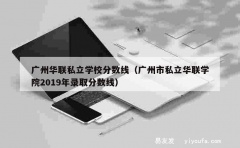 广州华联私立学校分数线（广州市私立华联学院2019年录取分数