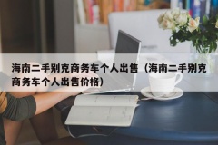 海南二手别克商务车个人出售（海南二手别克商务车个人出售价格）