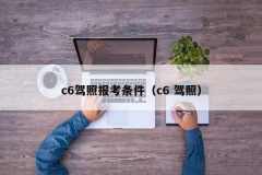 c6驾照报考条件（c6 驾照）