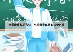 小学教育科研方法（小学教育科研方法论述题）