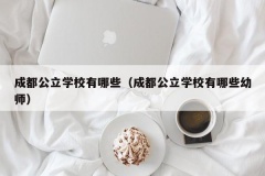 成都公立学校有哪些（成都公立学校有哪些幼师）