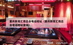 重庆新豪汇夜总会电话地址（重庆新豪汇夜总会电话地址查询）