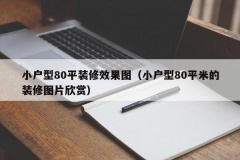 小户型80平装修效果图（小户型80平米的装修图片欣赏）