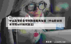 中山高等职业学院网络服务加盟（中山职业技术学院wifi如何激