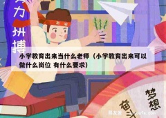 小学教育出来当什么老师（小学教育出来可以做什么岗位 有什么要