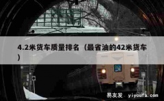 4.2米货车质量排名（最省油的42米货车）