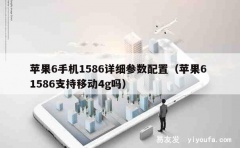 苹果6手机1586详细参数配置（苹果6 1586支持移动4g