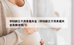 孕妇前三个月食谱大全（孕妇前三个月食谱大全及做法窍门）