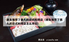 朋友推荐了很久的日式料理店（朋友推荐了很久的日式料理店怎么评