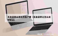 五金店转让怎么找客户要（五金店转让怎么说好转点）