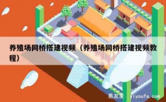 养殖场网桥搭建视频（养殖场网桥搭建视频教程）