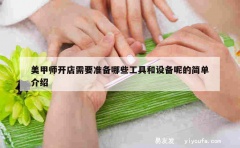 美甲师开店需要准备哪些工具和设备呢的简单介绍