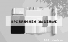 旧办公家具回收哪家好（旧办公家具处理）