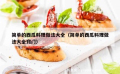 简单的西瓜料理做法大全（简单的西瓜料理做法大全窍门）