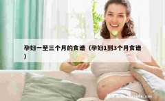 孕妇一至三个月的食谱（孕妇1到3个月食谱）