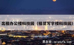 出租办公楼科技园（租赁写字楼科技园）