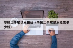 华硕二手笔记本报价（华硕二手笔记本能卖多少钱）