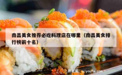 南昌美食推荐必吃料理店在哪里（南昌美食排行榜前十名）