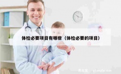 体检必要项目有哪些（体检必要的项目）