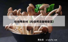 吃烧烤食材（吃烧烤该备哪些菜）