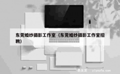 东莞婚纱摄影工作室（东莞婚纱摄影工作室招聘）