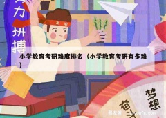 小学教育考研难度排名（小学教育考研有多难）