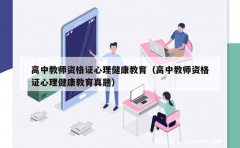 高中教师资格证心理健康教育（高中教师资格证心理健康教育真题）