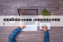 房屋前花园设计效果图（房屋前院绿化效果图）