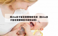 做dna亲子鉴定需要哪些手续（做dna亲子鉴定需要哪些手续和