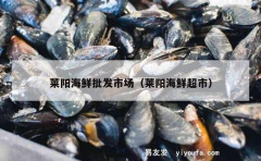 莱阳海鲜批发市场（莱阳海鲜超市）