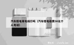 汽车搭电用电线行吗（汽车搭电收费30元个人电话）