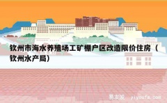 钦州市海水养殖场工矿棚户区改造限价住房（钦州水产局）