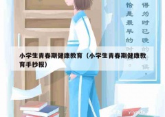 小学生青春期健康教育（小学生青春期健康教育手抄报）