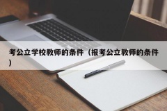 考公立学校教师的条件（报考公立教师的条件）