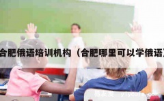 合肥俄语培训机构（合肥哪里可以学俄语）