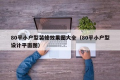 80平小户型装修效果图大全（80平小户型设计平面图）