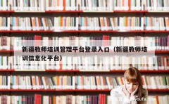 新疆教师培训管理平台登录入口（新疆教师培训信息化平台）