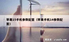 苹果15手机参数配置（苹果手机14参数配置）