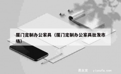 厦门定制办公家具（厦门定制办公家具批发市场）