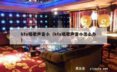 ktv唱歌声音小（ktv唱歌声音小怎么办）