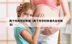 两个月的孕妇食谱（两个月孕妇食谱大全及做法）